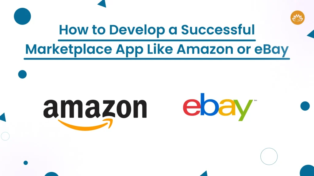 How to Develop a Successful Marketplace App Like Amazon or eBay